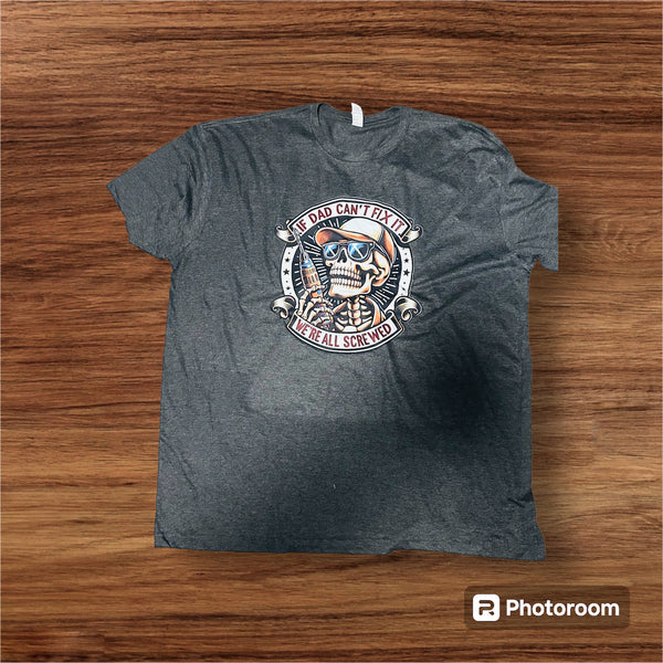 IF DAD CAN'T FIX IT WE'RE ALL SCREWED CHARCOAL T SHIRT