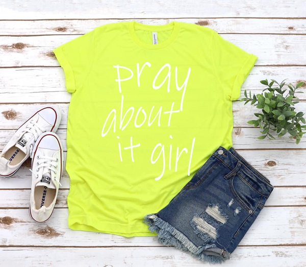 PRAY ABOUT IT GIRL ON NEON YELLOW BELLA TEE