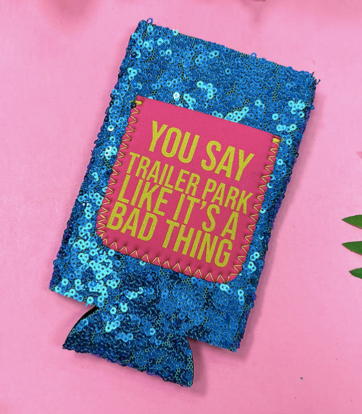 TURQUOISE SEQUIN YOU SAY TRAILER PARK LIKE IT'S A BAD THINK CAN COOLER